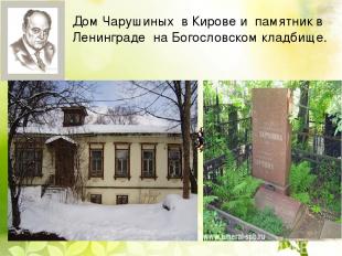 Дом Чарушиных в Кирове и памятник в Ленинграде на Богословском кладбище.  