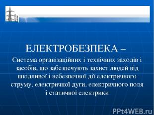 ЕЛЕКТРОБЕЗПЕКА – Система організаційних і технічних заходів і засобів, що забезп