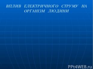 ВПЛИВ ЕЛЕКТРИЧНОГО СТРУМУ НА ОРГАНІЗМ ЛЮДИНИ