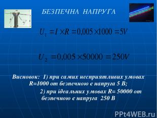 БЕЗПЕЧНА НАПРУГА Висновок: 1) при самих несприятливих умовах R=1000 om безпечною