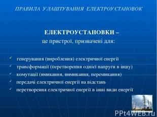 ПРАВИЛА УЛАШТУВАННЯ ЕЛЕКТРОУСТАНОВОК ЕЛЕКТРОУСТАНОВКИ – це пристрої, призначені