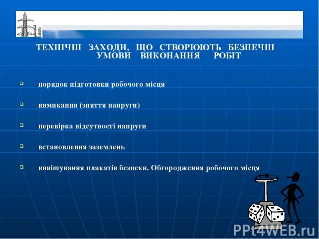 ТЕХНІЧНІ ЗАХОДИ, ЩО СТВОРЮЮТЬ БЕЗПЕЧНІ УМОВИ ВИКОНАННЯ РОБІТ порядок підготовки робочого місця вимикання (зняття напруги) перевірка відсутності напруги встановлення заземлень вивішування плакатів безпеки. Обгородження робочого місця