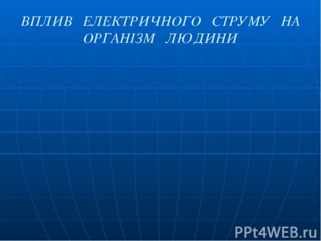 ВПЛИВ ЕЛЕКТРИЧНОГО СТРУМУ НА ОРГАНІЗМ ЛЮДИНИ