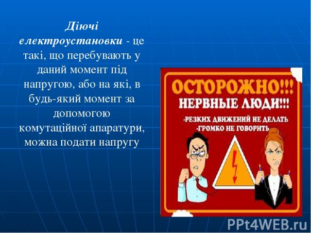 Діючі електроустановки - це такі, що перебувають у даний момент під напругою, або на які, в будь-який момент за допомогою комутаційної апаратури, можна подати напругу