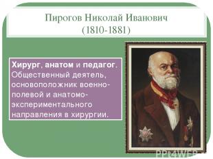 Пирогов Николай Иванович (1810-1881) Хирург, анатом и педагог. Общественный деят