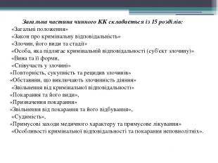 Загальна частина чинного КК складається із 15 розділів: «Загальні положення» «За