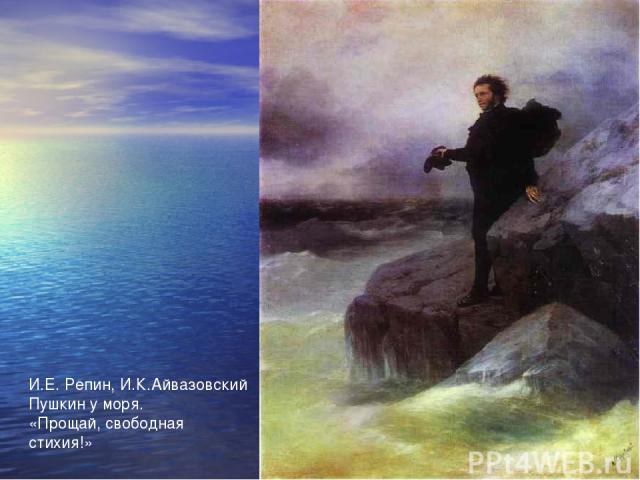 И.Е. Репин, И.К.Айвазовский Пушкин у моря. «Прощай, свободная стихия!»
