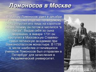 Ломоносов в Москве В Москву Ломоносов ушел в декабре 1730, с ведома отца, но, по