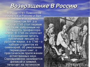 Возвращение В Россию В июне 1741 Ломоносов вернулся в Россию и был назначен в ак