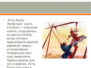  Алты бакан (буквально “шесть столбов”) – казахские качели, сооружались из шести