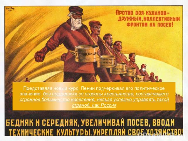 Представляя новый курс, Ленин подчеркивал его политическое значение: без поддержки со стороны крестьянства, составлявшего огромное большинство населения, нельзя успешно управлять такой страной, как Россия