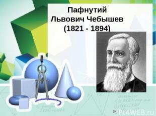 Пафнутий Львович Чебышев (1821 - 1894)