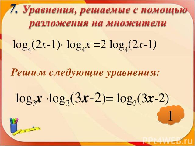 * log4(2х-1)∙ log4х =2 log4(2х-1) Решим следующие уравнения: log3х ∙log3(3х-2)= log3(3х-2) 1