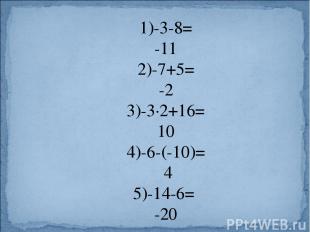 1)-3-8= -11 2)-7+5= -2 3)-3∙2+16= 10 4)-6-(-10)= 4 5)-14-6= -20