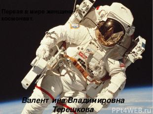 Первая в мире женщина-космонавт.  Валентина Владимировна Терешкова