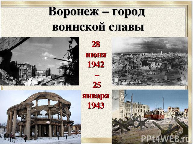 Воронеж – город воинской славы 28 июня 1942 – 25 января 1943