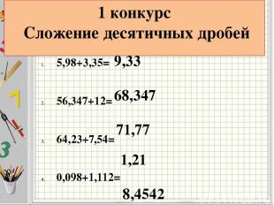1 конкурс Сложение десятичных дробей 5,98+3,35= 56,347+12= 64,23+7,54= 0,098+1,1