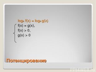 Потенцирование loga f(x) = loga g(x) f(x) = g(x), f(x) > 0, g(x) > 0