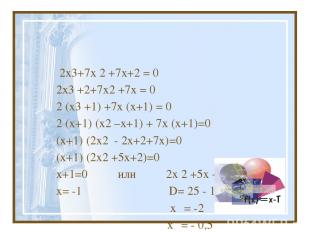 2x3+7x 2 +7x+2 = 0 2x3 +2+7x2 +7x = 0 2 (x3 +1) +7x (x+1) = 0 2 (x+1) (x2 –x+1)