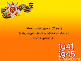 70-ой годовщине Победе в Великой Отечественной войне посвящается