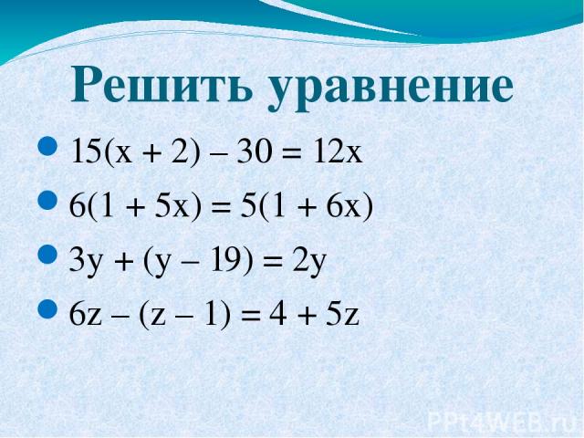 Решить уравнение 15(x + 2) – 30 = 12x 6(1 + 5x) = 5(1 + 6x) 3y + (y – 19) = 2y 6z – (z – 1) = 4 + 5z