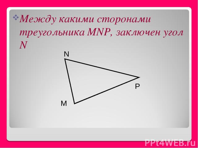 Между какими сторонами треугольника MNP, заключен угол N M P N
