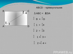А В С D 1 2 3 4 ABCD – прямоугольник ABC = CDA B = D 1 = 4 2 = 3 1 + 3 = 2 + 4 =