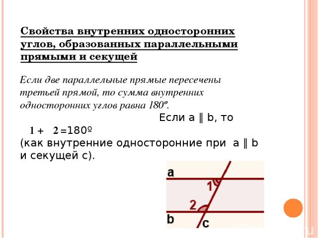 Свойства внутренних односторонних углов, образованных параллельными прямыми и секущей Если две параллельные прямые пересечены третьей прямой, то сумма внутренних односторонних углов равна 180º.                                        Если a ∥ b, то ∠…