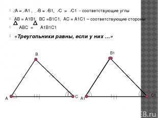 ⁄А = ⁄А1 , ⁄В = ⁄В1, ⁄С = ⁄С1 - соответствующие углы АВ = А1В1, ВС =В1С1, АС = А