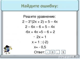 Решите уравнение: 2 – 3*(2х + 2) = 5 – 4х 2 – 6х – 6 = 5 – 4х -6х + 4х =5 – 6 +
