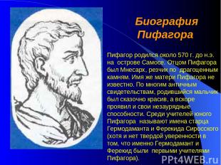 Биография Пифагора Пифагор родился около 570 г. до н.э. на острове Самосе. Отцом