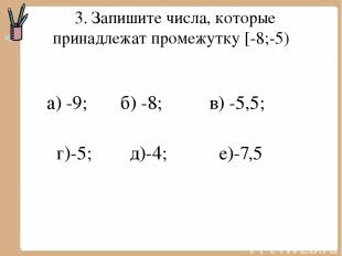3. Запишите числа, которые принадлежат промежутку [-8;-5) а) -9; б) -8; в) -5,5;