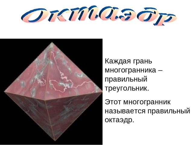 Каждая грань многогранника – правильный треугольник. Этот многогранник называется правильный октаэдр.