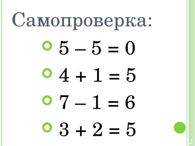 Самопроверка: 5 – 5 = 0 4 + 1 = 5 7 – 1 = 6 3 + 2 = 5