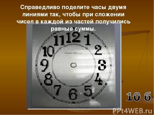 Справедливо поделите часы двумя линиями так, чтобы при сложении чисел в каждой из частей получились равные суммы.