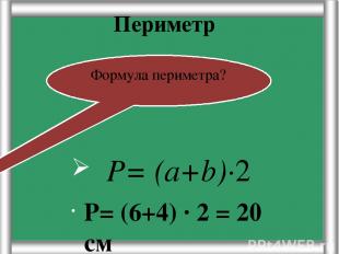 Периметр Р= (6+4) · 2 = 20 см Формула периметра? Р= (а+b)·2