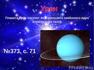 Планета Уран состоит из маленького каменного ядра и замёрзших газов. №373, с. 71