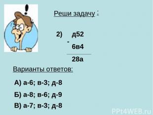 Варианты ответов: Б) а-8; в-6; д-9 В) а-7; в-3; д-8 А) а-6; в-3; д-8