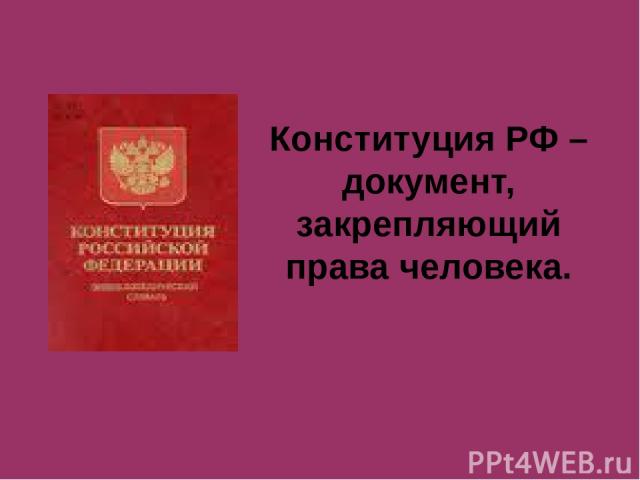Конституция РФ – документ, закрепляющий права человека.