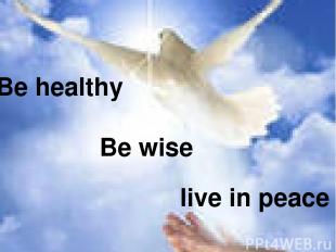 Be healthy Be wise live in peace