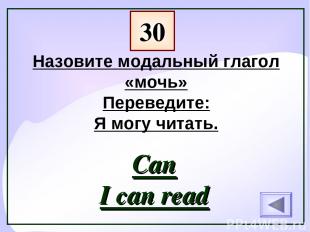 30 Назовите модальный глагол «мочь» Переведите: Я могу читать. Can I can read