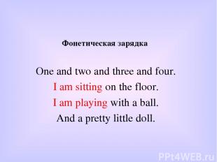 Фонетическая зарядка One and two and three and four. I am sitting on the floor.