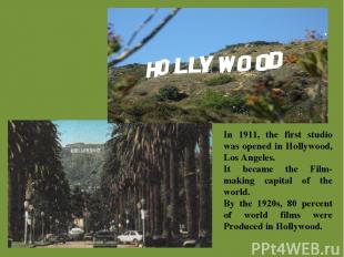 In 1911, the first studio was opened in Hollywood, Los Angeles. It became the Fi