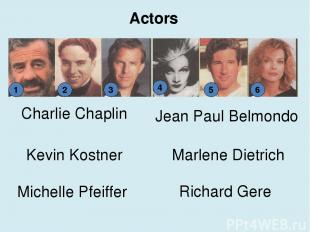 Actors 1 6 5 4 3 2 Charlie Chaplin Jean Paul Belmondo Kevin Kostner Michelle Pfe