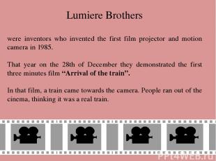 Lumiere Brothers were inventors who invented the first film projector and motion