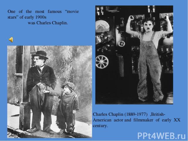 Charles Chaplin (1889-1977) ,British-American actor and filmmaker of early XX century. One of the most famous “movie stars” of early 1900s was Charles Chaplin.