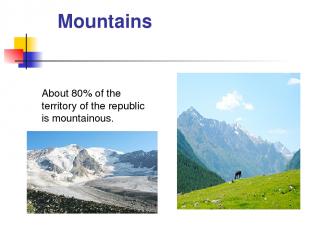 Mountains About 80% of the territory of the republic is mountainous.
