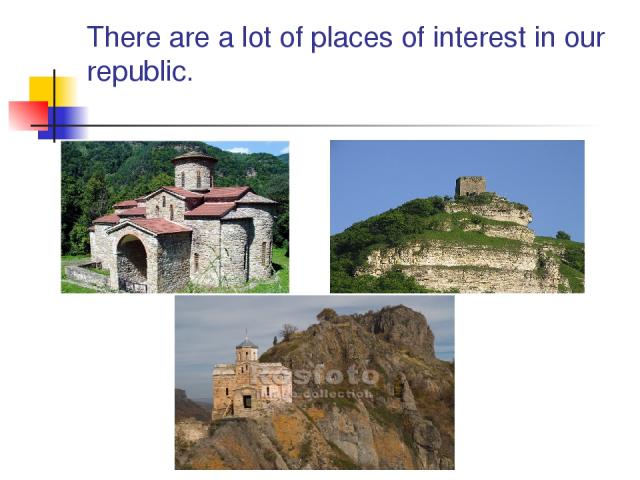 There are a lot of places of interest in our republic.