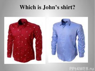 Which is John’s shirt?