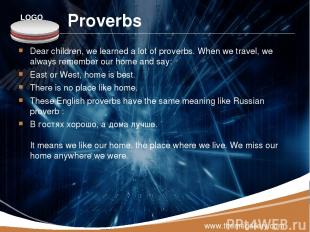 Proverbs Dear children, we learned a lot of proverbs. When we travel, we always
